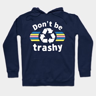 Don't Be Trashy Recycle Earth Day Hoodie